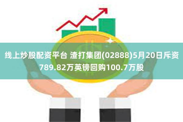 线上炒股配资平台 渣打集团(02888)5月20日斥资789.82万英镑回购100.7万股