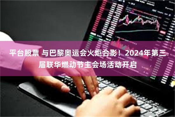 平台股票 与巴黎奥运会火炬合影！2024年第三届联华燃动节主会场活动开启