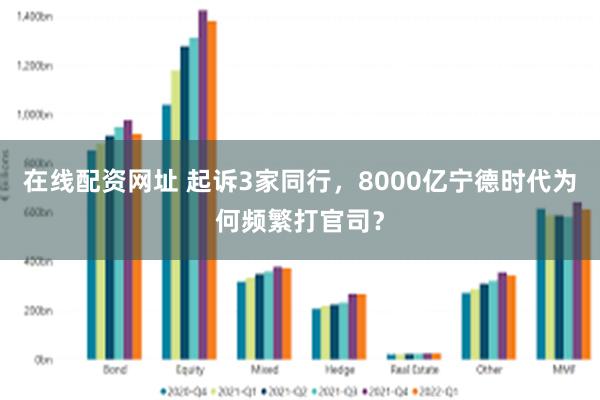 在线配资网址 起诉3家同行，8000亿宁德时代为何频繁打官司？