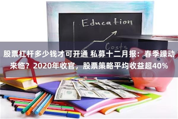 股票杠杆多少钱才可开通 私募十二月报：春季躁动来临？2020年收官，股票策略平均收益超40%